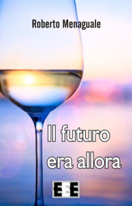 Title: Il futuro era allora, Author: Roberto Menaguale