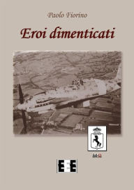 Title: Eroi dimenticati, Author: Paolo Fiorino
