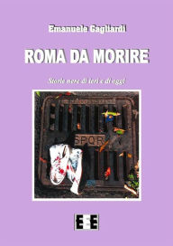Title: Roma da morire: Storie nere di ieri e di oggi, Author: Emanuele Gagliardi