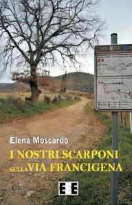 Title: I nostri scarponi sulla Via Francigena, Author: Elena Moscardo