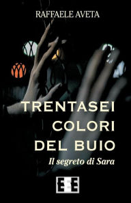 Title: Trentasei Colori del Buio: Il Segreto Di Sara, Author: Raffaele Aveta