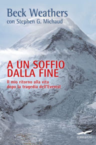 Title: A un soffio dalla fine: Il mio ritorno alla vita dopo la tragedia dell'Everest, Author: Beck S. Weathers