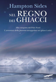 Title: Nel regno dei ghiacci / In the Kingdom of Ice, Author: Hampton Sides