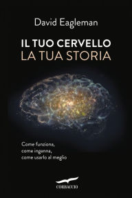 Title: Il tuo cervello, la tua storia, Author: David Eagleman