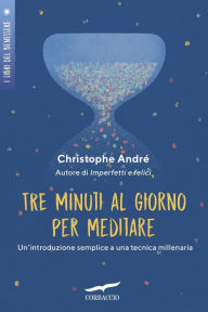 Title: Tre minuti al giorno per meditare: Introduzione a una tecnica millenaria, Author: Christophe André