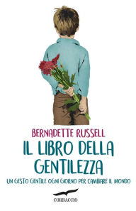 Title: Il libro della gentilezza: Un gesto gentile ogni giorno per cambiare il mondo, Author: Bernadette Russell