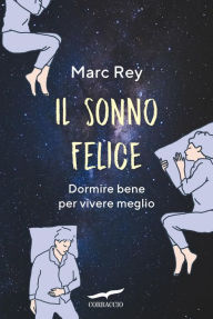 Title: Il sonno felice: Dormire bene per vivere meglio, Author: Marc Rey