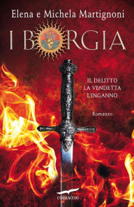 Title: I Borgia: Il Delitto - La Vendetta - L'Inganno, Author: Elena Martignoni