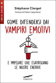 Title: Come difendersi dai vampiri emotivi: e impedire che esauriscano le nostre energie, Author: Stéphane Clerget