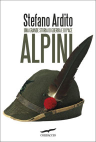 Title: Alpini: Una grande storia di guerra e di pace, Author: Stefano Ardito