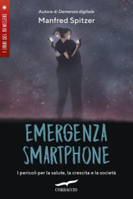 Title: Emergenza smartphone: I pericoli per la salute, la crescita e la società, Author: Manfred Spitzer