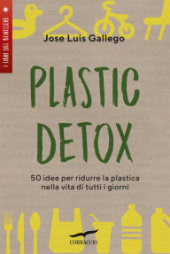 Title: Plastic detox: 50 idee per ridurre la plastica nella vita di tutti i giorni, Author: Jose Luis Gallego