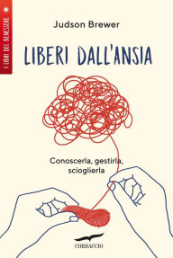 Title: Liberi dall'ansia: Conoscerla, gestirla, scioglierla, Author: Judson Brewer