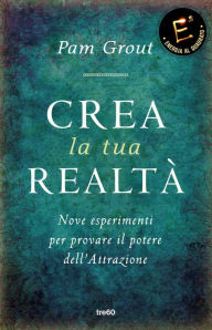 Title: Crea la tua realtà: Nove esperimenti per provare il potere dell'Attrazione, Author: Pam Grout