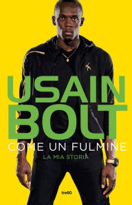 Title: Come un fulmine: La mia storia, Author: Usain Bolt