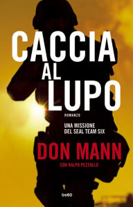 Title: Caccia al lupo: Una missione del SEAL Team Six, Author: Don Mann