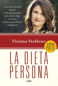 Title: La dieta persona: Il primo metodo basato sulla personalità per controllare la fame, sentirsi gratificati, dimagrire, Author: Tiziana Stallone