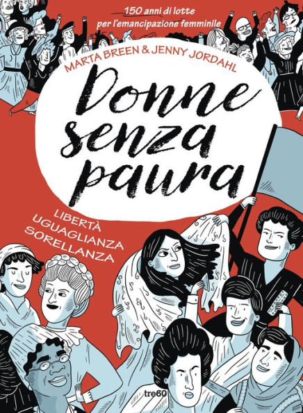 Donne senza paura: 150 anni di lotte per l'emancipazione femminile come non sono mai stati raccontati