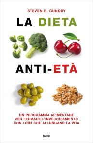 Title: La dieta anti-età: Un programma alimentare per fermare l'invecchiamento con i cibi che allungano la vita, Author: Steven R. Gundry MD