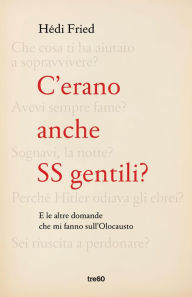 Title: C'erano anche SS gentili?: E le altre domande che mi fanno sull'Olocausto, Author: Hédi Fried