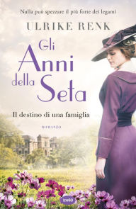 Title: Gli anni della seta: Il destino di una famiglia, Author: Ulrike Renk