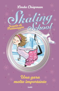 Title: Skating School. Scuola di pattinaggio. Una gara molto importante, Author: Linda Chapman