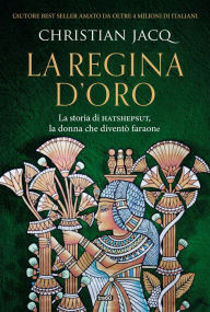 Title: La regina d'oro: La storia di Hatshepsut, la donna che diventò faraone, Author: Christian Jacq