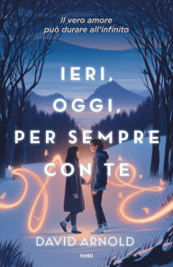 Title: Ieri, oggi, per sempre con te, Author: David Arnold