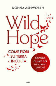 Title: Wild Hope. Come fiori su terra incolta, Author: Donna Ashworth