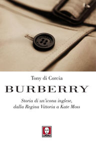 Title: Burberry: Storia di un'icona inglese, dalla Regina Vittoria a Kate Moss, Author: Tony Di Corcia