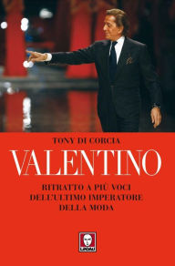 Title: Valentino: Ritratto a più voci dell'ultimo imperatore della moda, Author: Tony di Corcia