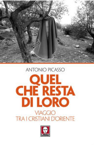 Title: Quel che resta di loro: Viaggio tra i cristiani d'Oriente, Author: Antonio Picasso