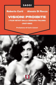 Title: Visioni proibite: I film vietati dalla censura italiana (1947-1968), Author: Roberto Curti