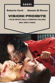 Title: Visioni proibite: I film vietati dalla censura italiana (dal 1969 a oggi), Author: Roberto Curti