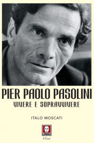 Title: Pier Paolo Pasolini: Vivere e sopravvivere, Author: Italo Moscati