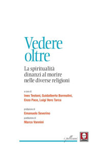 Title: Vedere oltre: La spiritualità dinanzi al morire nelle diverse religioni, Author: AA. VV.