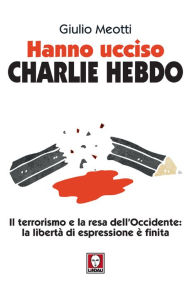 Title: Hanno ucciso Charlie Hebdo: Il terrorismo e la resa dell'Occidente: la libertà di espressione è finita, Author: Giulio Meotti