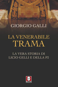 Title: La venerabile trama: La vera storia di Licio Gelli e della P2, Author: Giorgio Galli