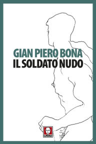 Title: Il soldato nudo, Author: Gian Piero Bona