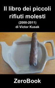 Title: Il libro dei piccoli rifiuti molesti (2000-2011): poesie, Author: Victor Kusak