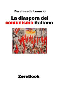 Title: La diaspora del comunismo italiano, Author: Ferdinando Leonzio