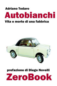 Title: Autobianchi: vita e morte di una fabbrica, Author: Adriano Todaro