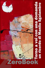 Title: Torno a voi con una domanda: Un ricordo di Manlio Sgalambro, Author: Various