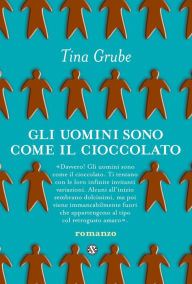 Title: Gli uomini sono come il cioccolato, Author: Tina Grube