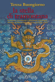 Title: La stella di tramontana: Il racconto avventuroso e affascinante dell'ultima missione di Marco Polo nella Cina del XIII secolo, Author: Teresa Buongiorno