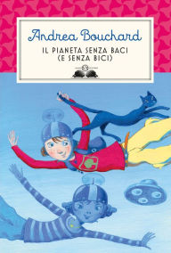 Title: Il pianeta senza baci (e senza bici), Author: Andrea Bouchard