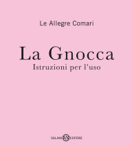 Title: La Gnocca: Istruzioni per l'uso, Author: Alistair Hynes