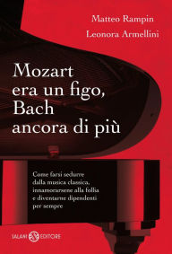 Title: Mozart era un figo, Bach ancora di più, Author: Matteo Rampin