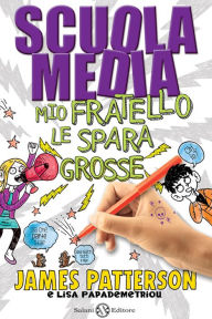 Title: SCUOLA MEDIA.MIO FRATELLO LE SPARA GROSSE: Mio fratello le spara grosse, Author: James Patterson