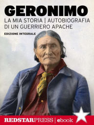 Title: Geronimo. La mia storia: Autobiografia di un guerriero Apache, Author: Geronimo